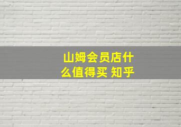 山姆会员店什么值得买 知乎